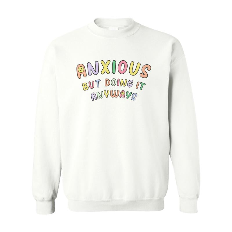 Anxious but Doing It Anyways - Sweatshirt