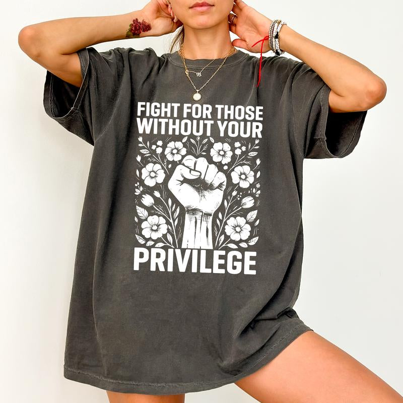 Chiccotton Activist Comfort Colors Shirt, Fight for Those without Your Privilege T-Shirt, Civil Rights Tee, Human Rights Women Clothing