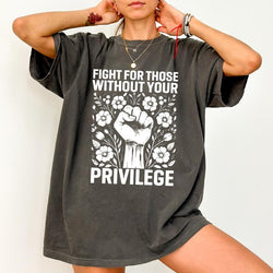 Chiccotton Activist Comfort Colors Shirt, Fight for Those without Your Privilege T-Shirt, Civil Rights Tee, Human Rights Women Clothing